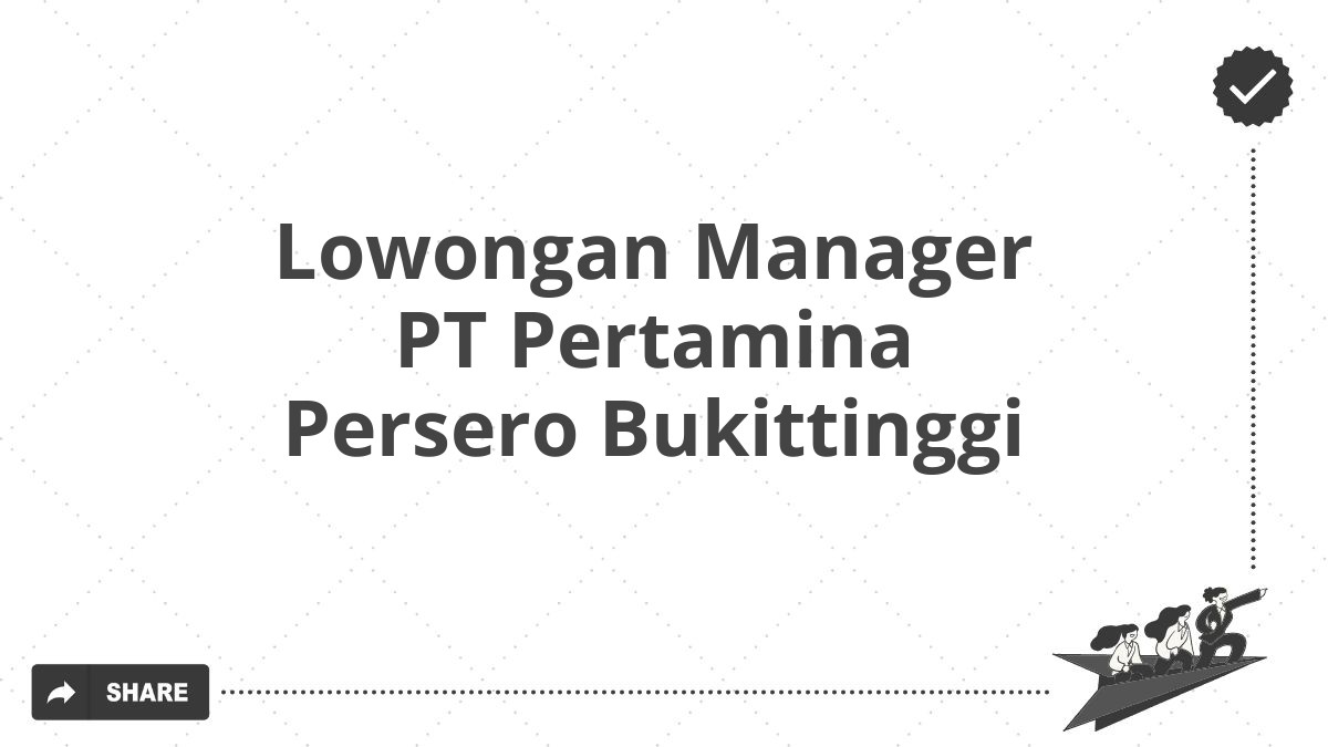 Lowongan Manager PT Pertamina Persero Bukittinggi