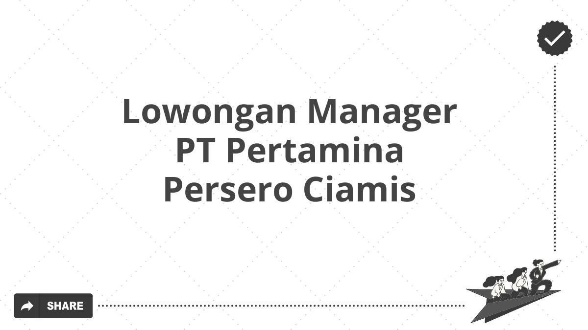 Lowongan Manager PT Pertamina Persero Ciamis