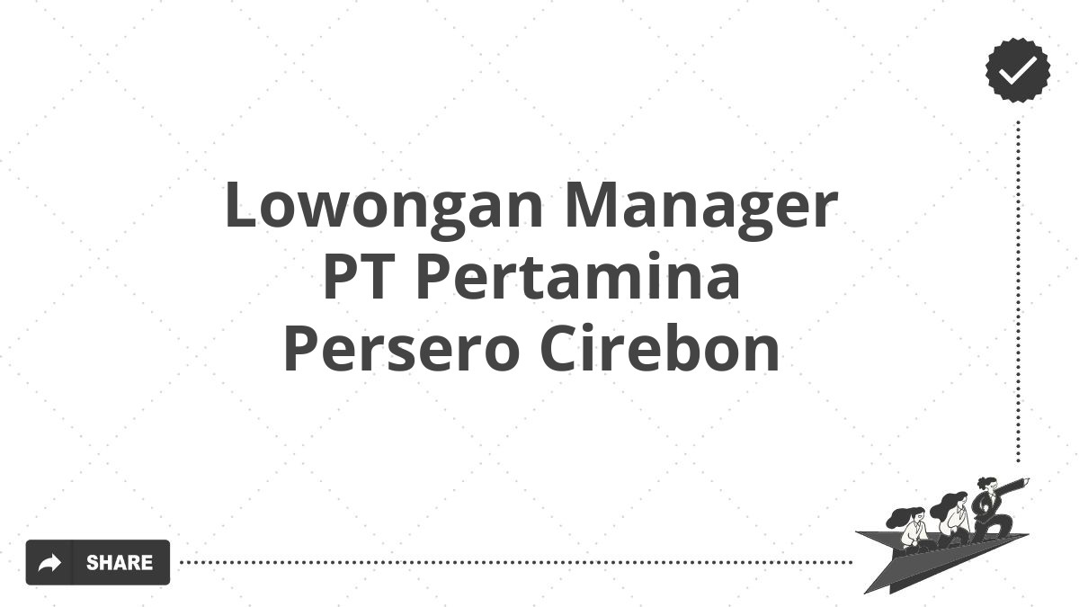 Lowongan Manager PT Pertamina Persero Cirebon