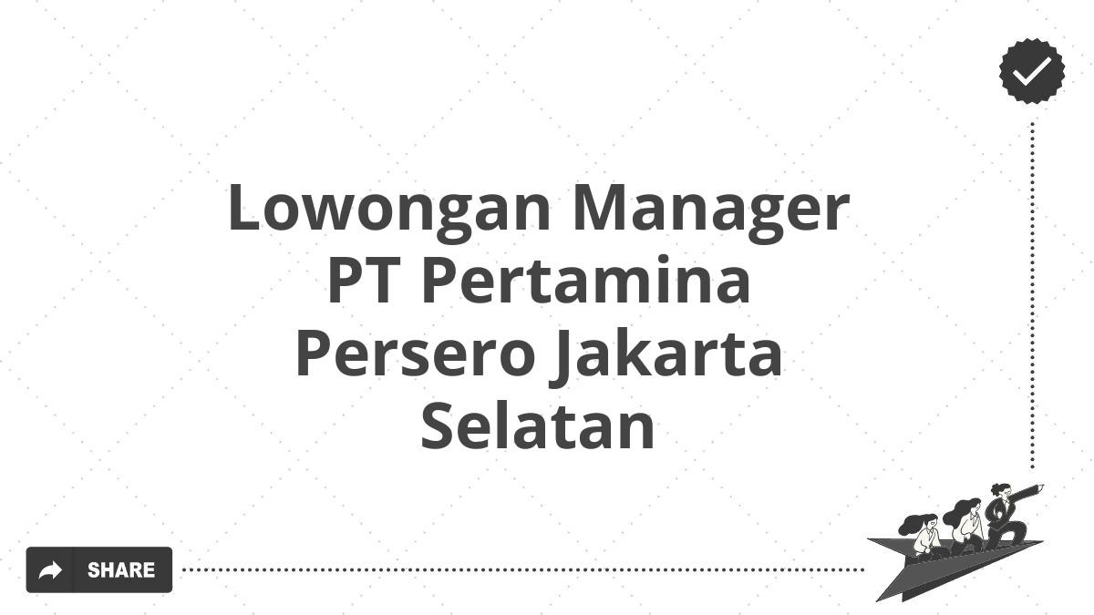 Lowongan Manager PT Pertamina Persero Jakarta Selatan