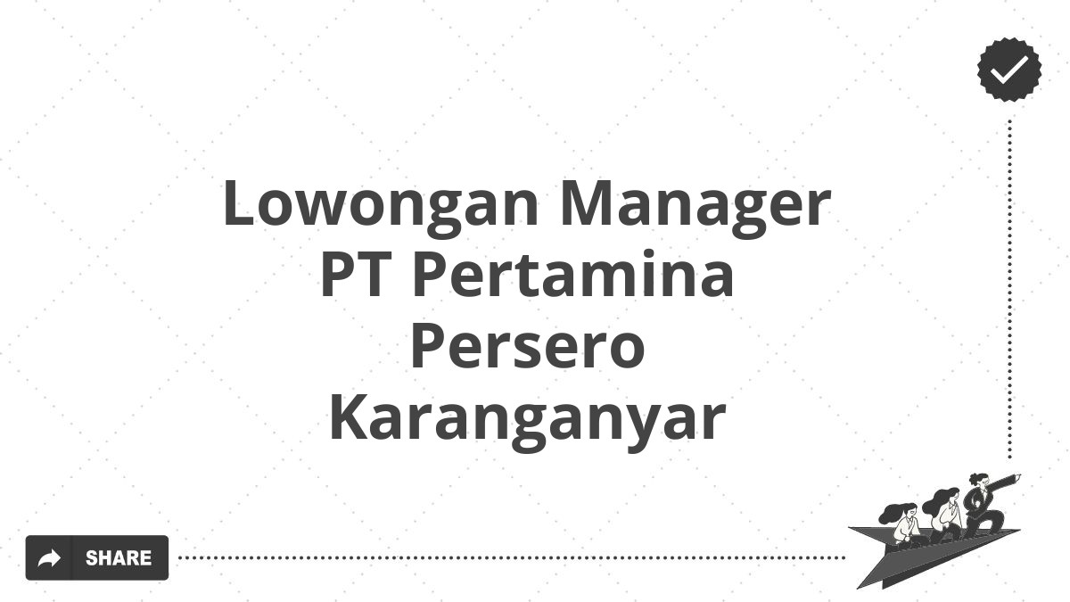 Lowongan Manager PT Pertamina Persero Karanganyar