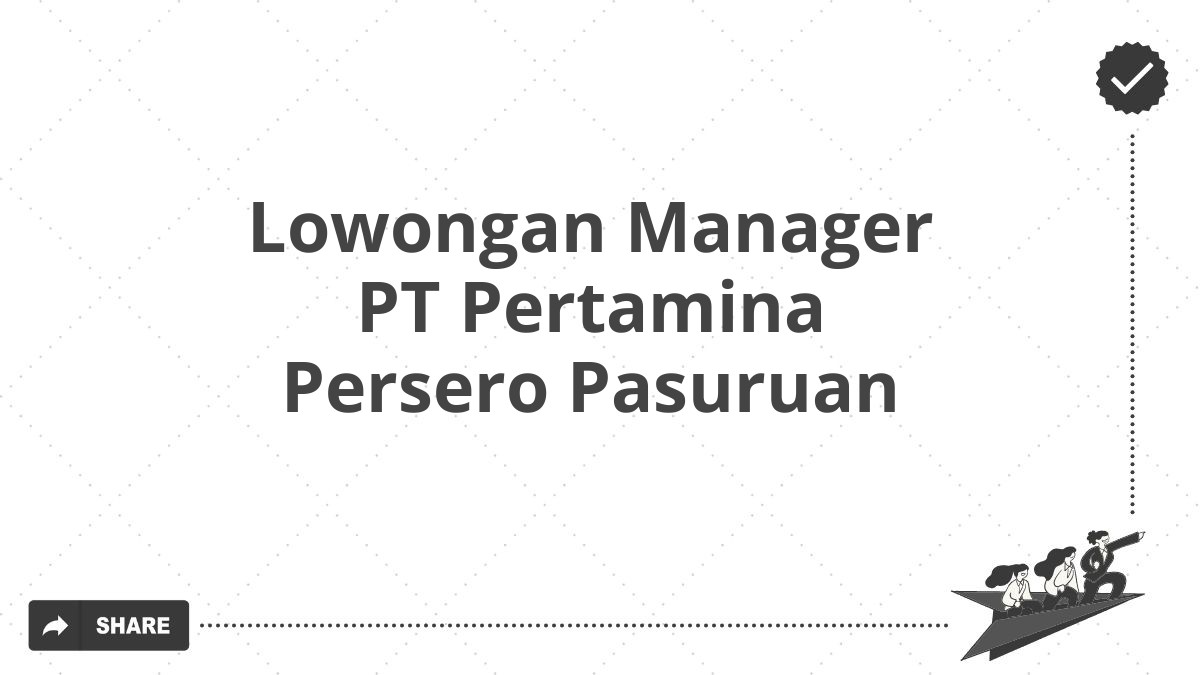 Lowongan Manager PT Pertamina Persero Pasuruan