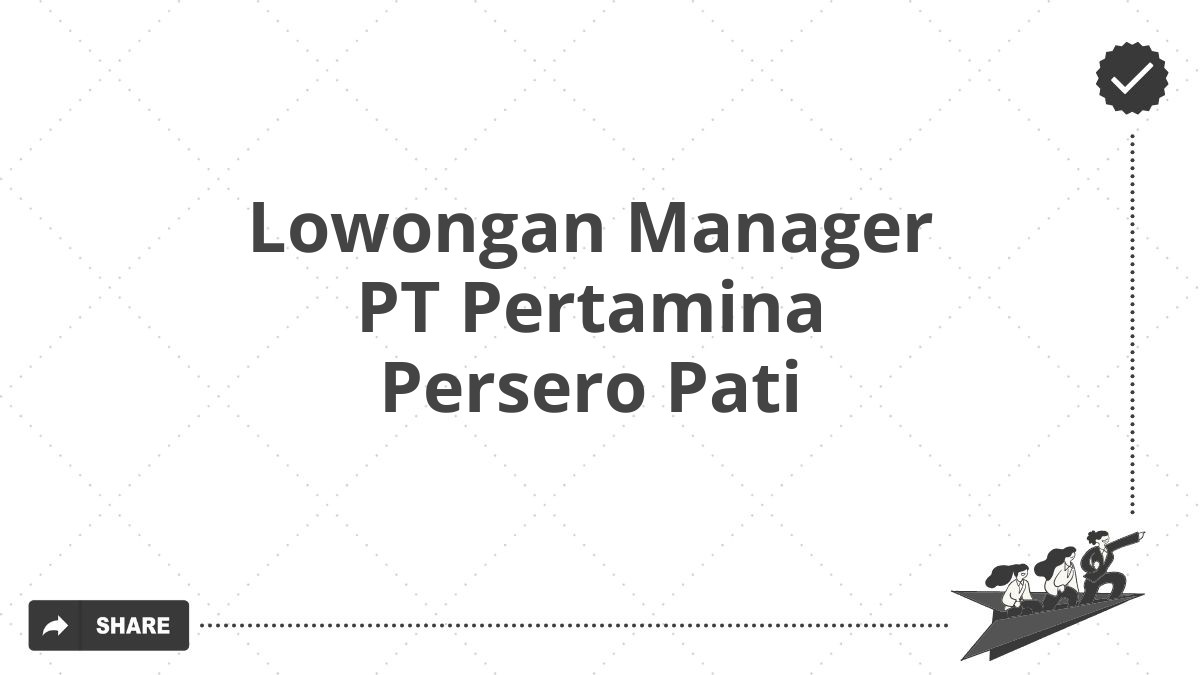 Lowongan Manager PT Pertamina Persero Pati