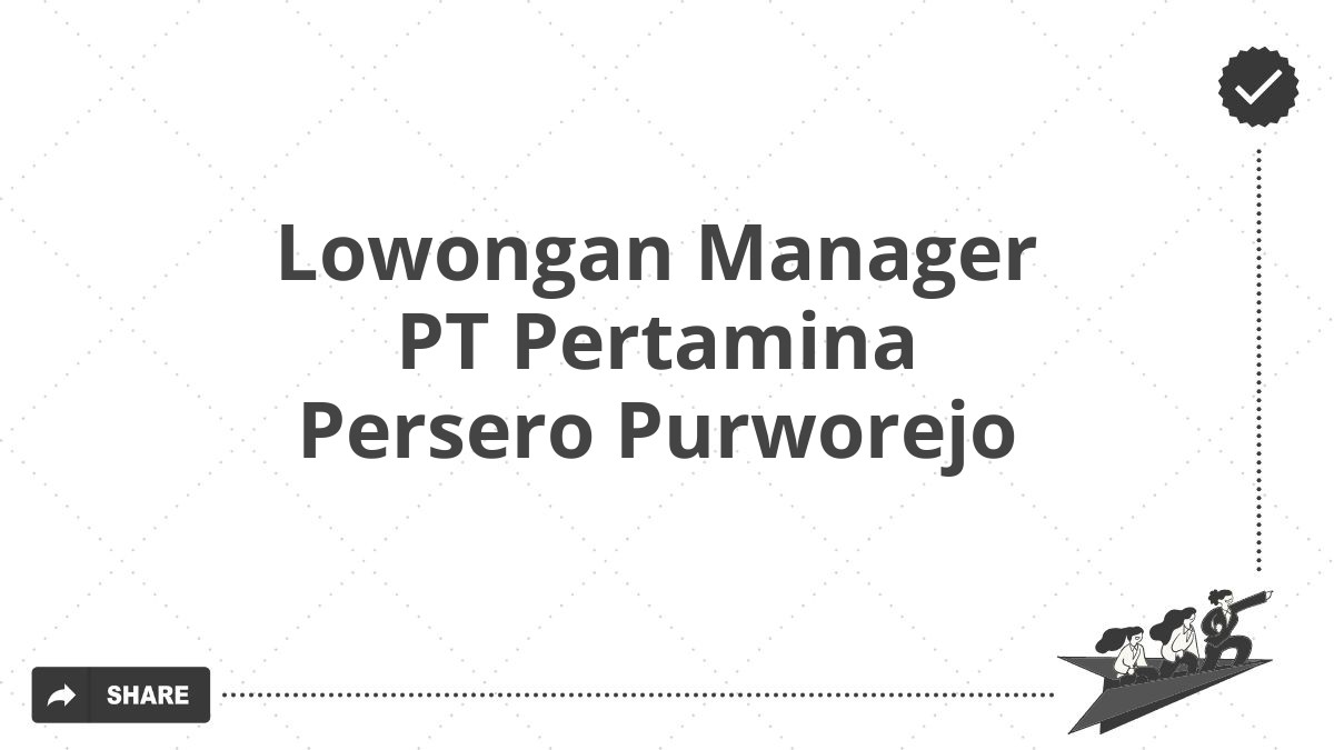 Lowongan Manager PT Pertamina Persero Purworejo