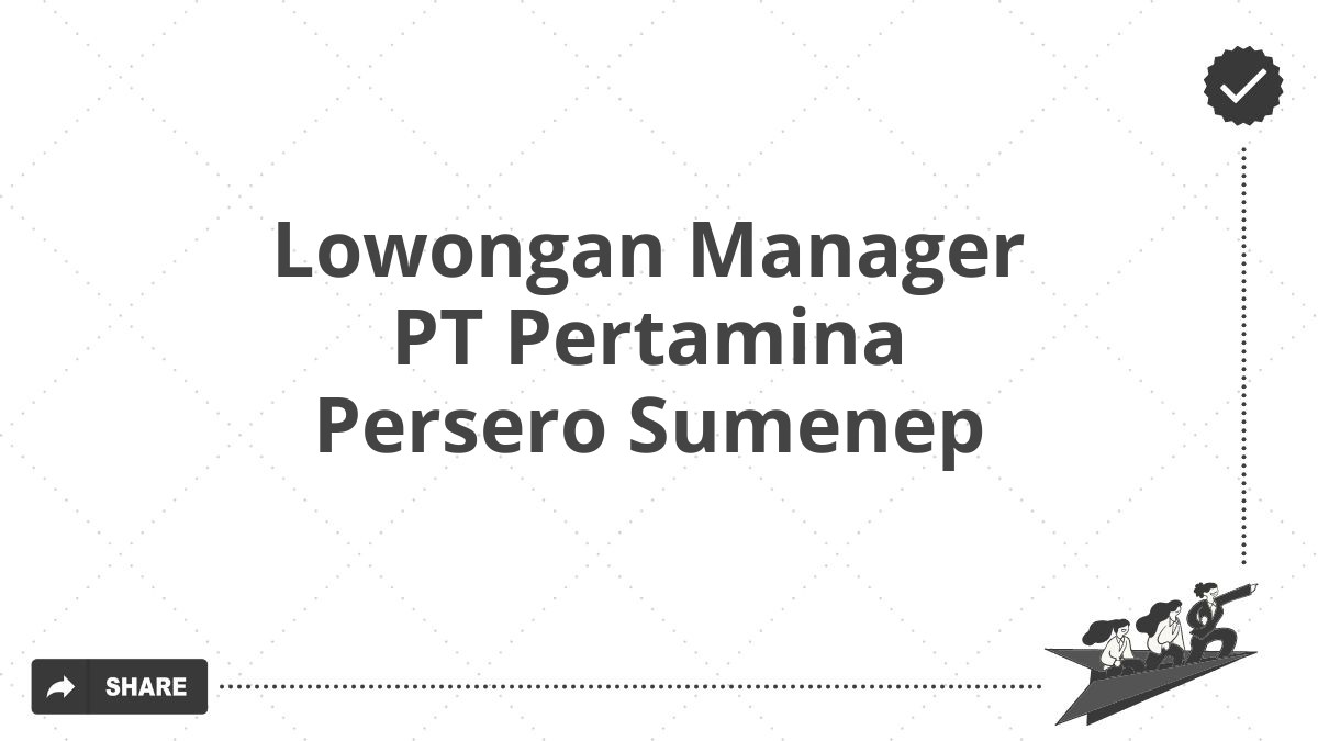 Lowongan Manager PT Pertamina Persero Sumenep