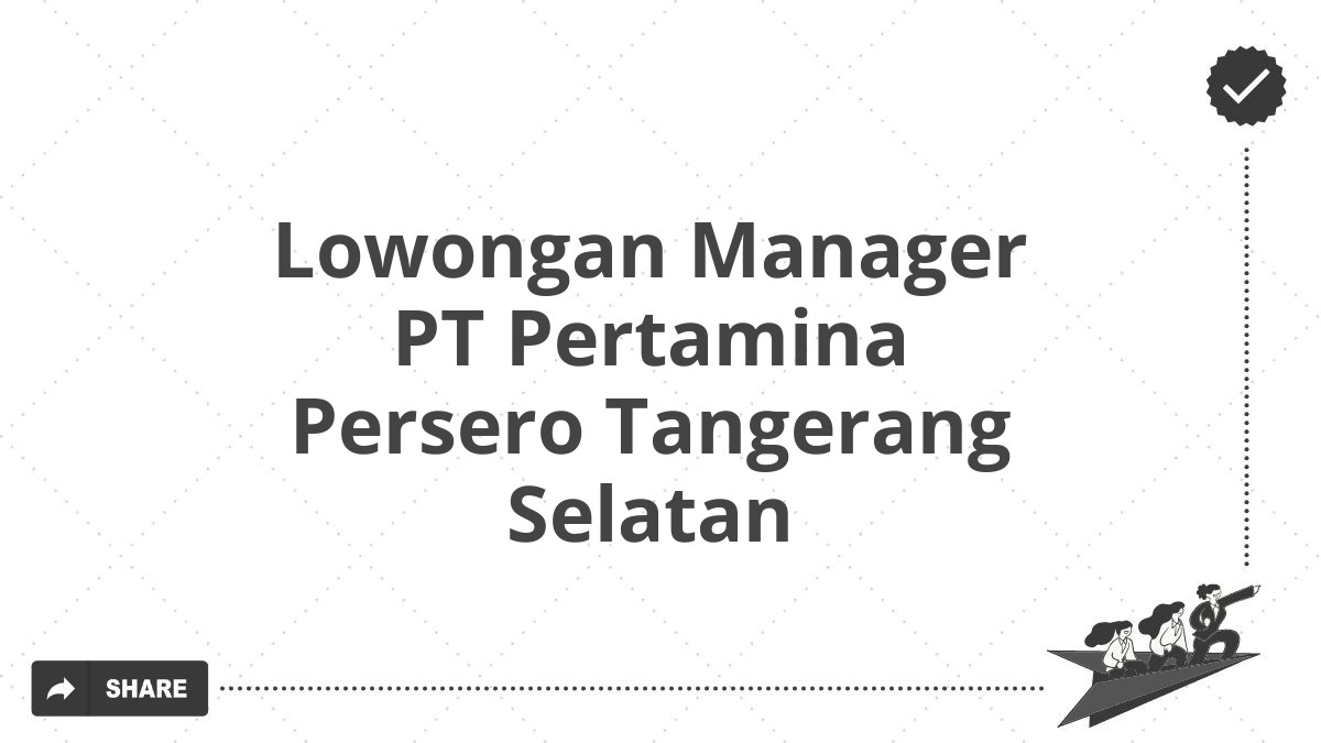 Lowongan Manager PT Pertamina Persero Tangerang Selatan