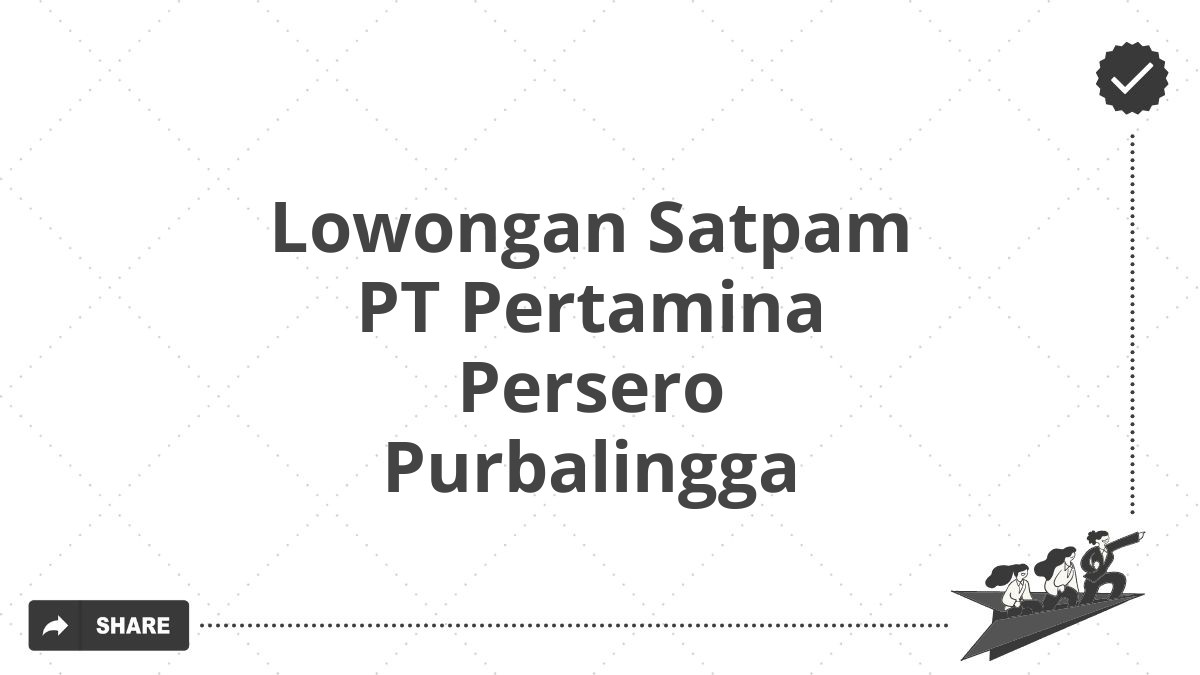 Lowongan Satpam PT Pertamina Persero Purbalingga