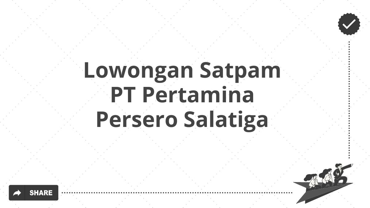 Lowongan Satpam PT Pertamina Persero Salatiga