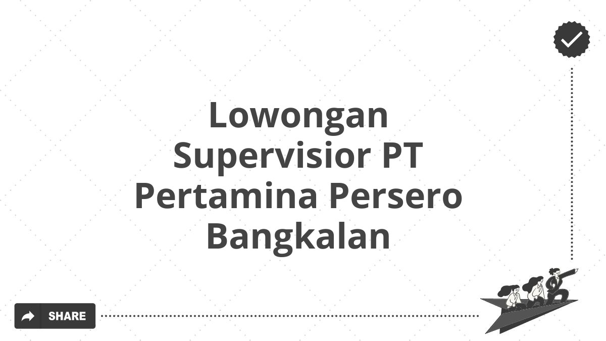 Lowongan Supervisior PT Pertamina Persero Bangkalan