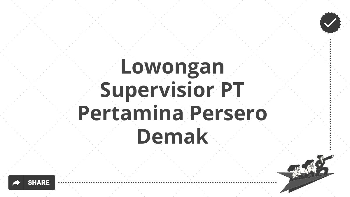 Lowongan Supervisior PT Pertamina Persero Demak