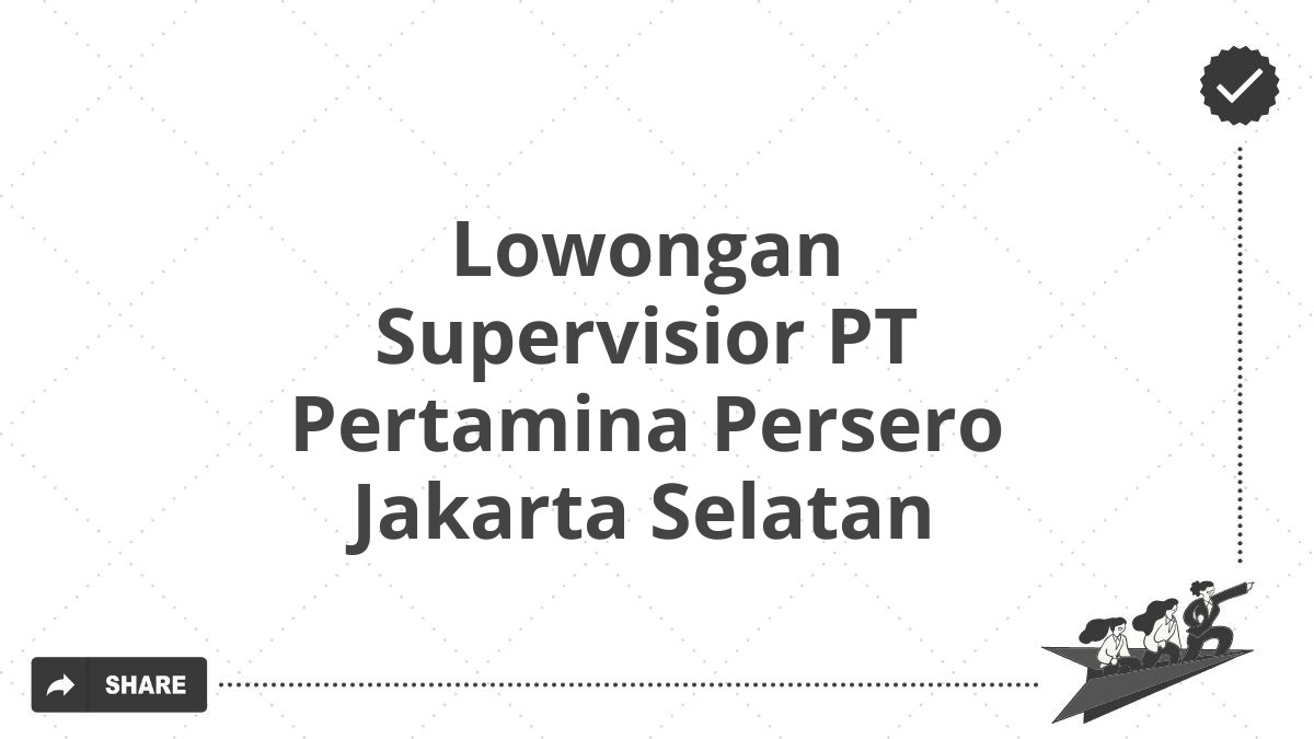 Lowongan Supervisior PT Pertamina Persero Jakarta Selatan