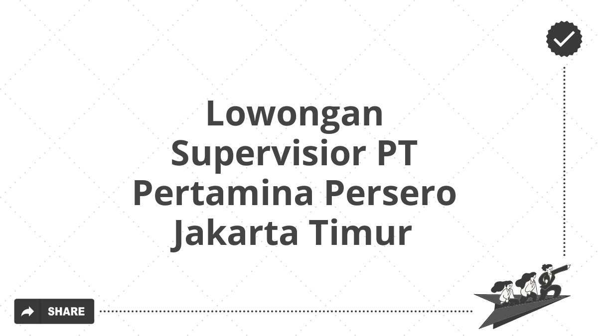 Lowongan Supervisior PT Pertamina Persero Jakarta Timur