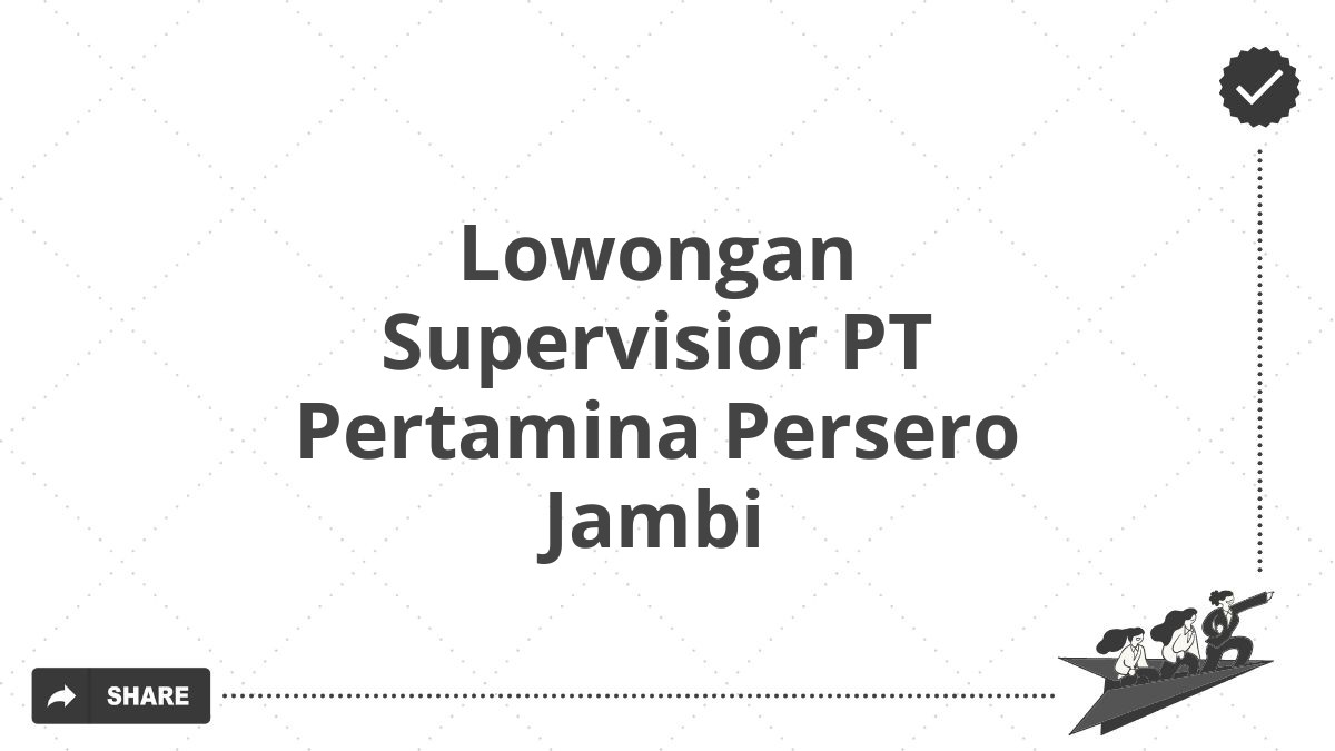 Lowongan Supervisior PT Pertamina Persero Jambi