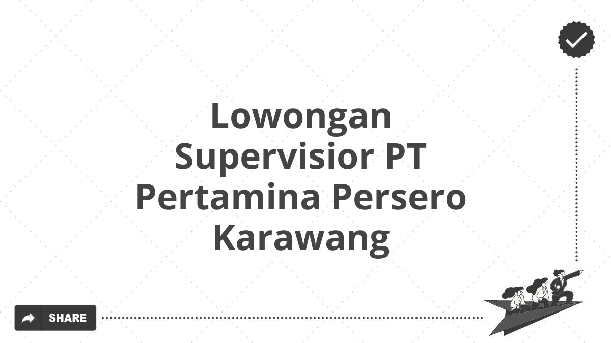 Lowongan Supervisior PT Pertamina Persero Karawang