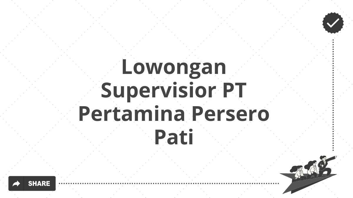 Lowongan Supervisior PT Pertamina Persero Pati