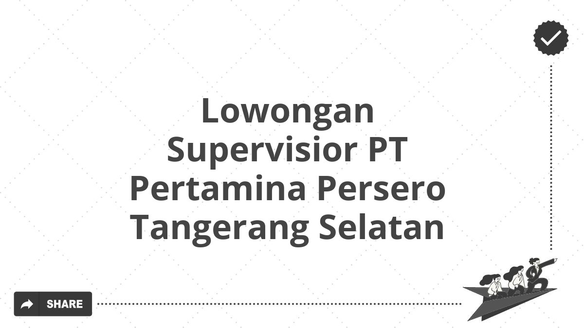 Lowongan Supervisior PT Pertamina Persero Tangerang Selatan