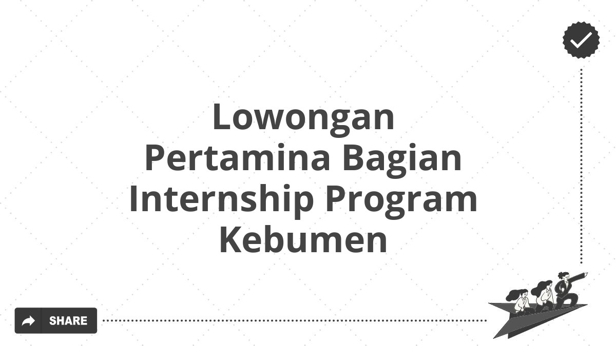 Lowongan Pertamina Bagian Internship Program Kebumen Tahun