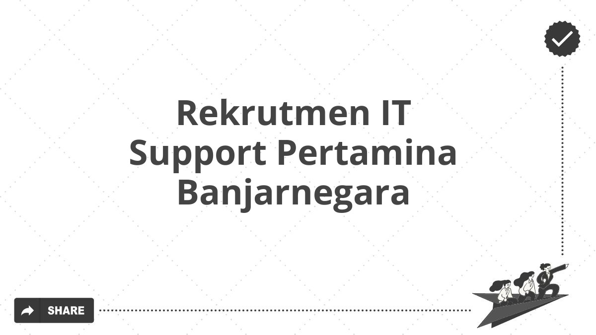 Rekrutmen IT Support Pertamina Banjarnegara