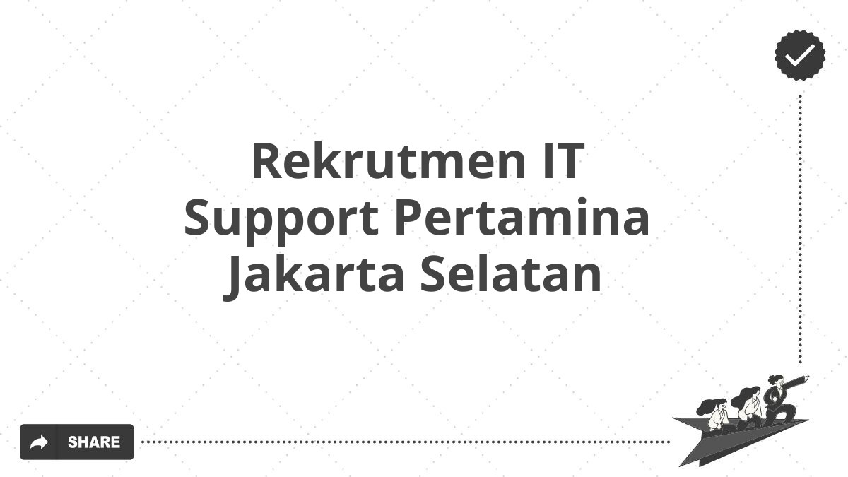 Rekrutmen IT Support Pertamina Jakarta Selatan