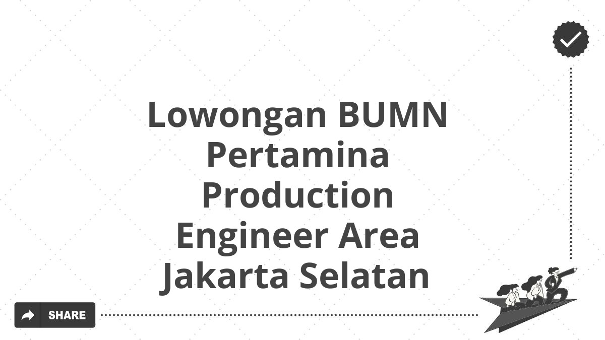 Lowongan Bumn Pertamina Production Engineer Area Jakarta Selatan Tahun